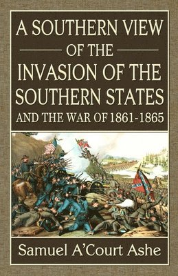 A Southern View of the Invasion of the Southern States and War of 1861-65 1