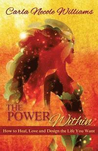 The Power Within: How to Heal, Love and Design the Life You Want 1