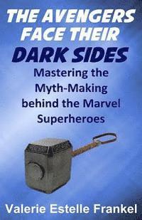 Valerie Estelle Frankel - The Avengers Face Their Dark Sides: Mastering the Myth-Making behind the Marvel Superheroes, Häftad