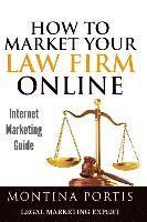 Montina Portis - How to Market Your Law Firm Online - Internet Marketing Guide: The #1 Guide for Lawyers and Law Firms Who Are Ready to Attract More Clients and Make M, Häftad
