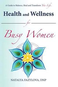 bokomslag Health and Wellness for Busy Women: A Guide to Balance Heal and Transform Your Life