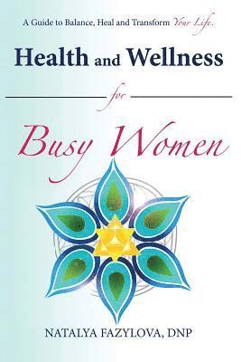 Natalya Fazylova Dnp - Health and Wellness for Busy Women: A Guide to Balance Heal and Transform Your Life, Häftad