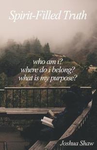 bokomslag Spirit-Filled Truth: Who Am I? Where Do I Belong? What Is My Purpose?