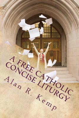 A Free Catholic Concise Liturgy: And Other Useful Writings 1