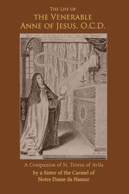 The Life of the Venerable Anne of Jesus: Companion of St. Teresa of Avila 1