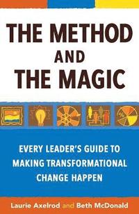bokomslag The Method and the Magic: Every Leader's Guide to Making Transformational Change Happen