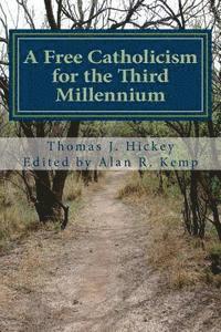 Thomas J. Hickey, Alan R. Kemp - A Free Catholicism for the Third Millennium, Häftad