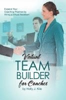 bokomslag Virtual Team Builder for Coaches: Expand Your Coaching Practice by Hiring a Virtual Assistant