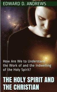 Edward D. Andrews - The Holy Spirit and the Christian: How Are We to Understand the Work of and the Indwelling of the Holy Spirit?, Häftad
