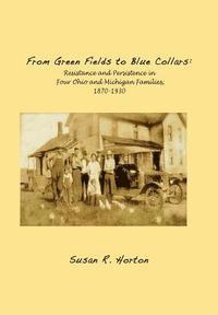 bokomslag From Green Fields to Blue Collars: Resistance and Persistence in Four Ohio and Michigan Families, 1870-1930