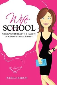 bokomslag Wife School: Where Women Learn the Secrets of Making Husbands Happy