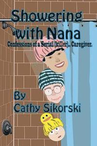 bokomslag Showering With Nana: Confessions Of A Serial Caregiver