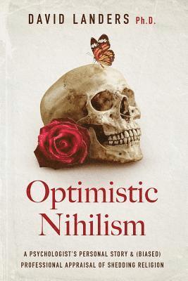 Optimistic Nihilism: A Psychologist's Personal Story & (Biased) Professional Appraisal of Shedding Religion 1