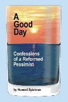 bokomslag A Good Day: Confessions of a Reformed Pessimist