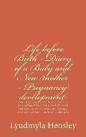 bokomslag Life before Birth - Diary of a Baby and New mother - Pregnancy development: Your baby (embryo) tells you how it is developing in your belly week-by-we