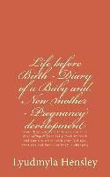 bokomslag Life before Birth - Diary of a Baby and New mother - Pregnancy development: Your baby (embryo) tells you how it is developing in your belly week-by-we