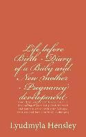 Life before Birth - Diary of a Baby and New mother - Pregnancy development: Your baby (embryo) tells you how it is developing in your belly week-by-we 1