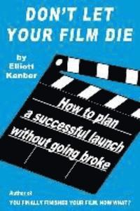 bokomslag Don't Let Your Film Die: How to Plan a Successful Launch Without Going Broke