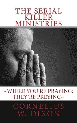 The Serial Killer Ministries: While you're praying; they're preying