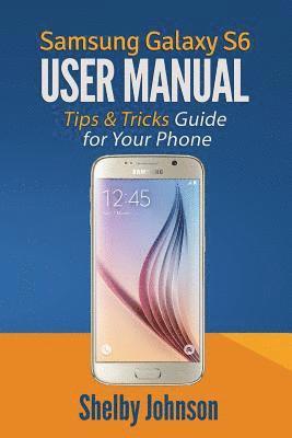 bokomslag Samsung Galaxy S6 User Manual: Tips & Tricks Guide for Your Phone!