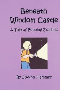 Joann Flammer - Beneath Windom Castle: A Tale of Bopping Zombies, Häftad