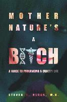 Mother Nature's A Bitch: A guide to prolonging a quality life 1