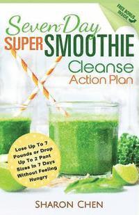 bokomslag Seven-Day Super Smoothie Cleanse Action Plan: Lose Up To 7 Pounds Or Drop Up To 2 Pant Sizes In 7 Days Without Feeling Hungry