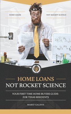 Home Loans Not Rocket Science: Your First Time Home Buyers Guide: For Texas Residents