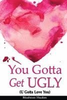 You Gotta Get UGLY (U Gotta Love You) 1