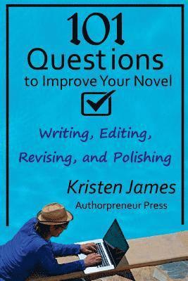 101 Questions to Improve Your Novel: for Writing, Editing, Revising, and Polishing 1