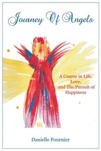 bokomslag Journey of Angels: A Course in Life, Love and The Pursuit Of Happiness