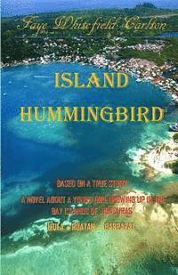 bokomslag Island Hummingbird: Based on a true story: A novel about a young girl growing up in the Bay Islands of Honduras; Utila, Roatan, Barbarat