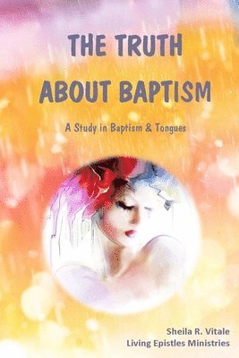 Sheila R. Vitale - The Truth About Baptism: A Study In Baptism & Tongues, Häftad