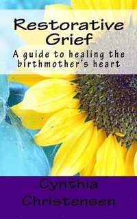 bokomslag Restorative Grief: A guide to healing the birthmother's heart