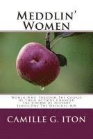 Meddlin' Women: Women Who Through Their Course of Actions Changed The Course of History 1