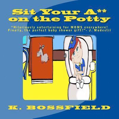 Sit Your Ass on the Potty: 'This book will be hilariously entertaining for parents everywhere! Finally the perfect baby shower gift!'-J. Modestil 1