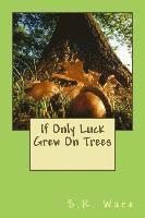 If Only Luck Grew On Trees 1