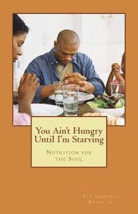 You Ain't Hungry Until I'm Starving: Nutrition for the Soul 1