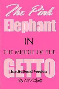 bokomslag The Pink Elephant in the Middle of the Getto-Institutional Version: My Journey Through Childhood Molestation, Mental Illness, Addiction, and Healiing