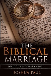 bokomslag The Biblical Marriage: For God or Government?