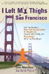 bokomslag I Left My Thighs in San Francisco: How You Can Use a New Time-Saving System for Weight Loss, Exercise, More Energy, and Being Happy While You Drop Wei