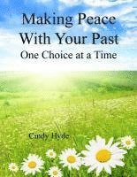 bokomslag Making Peace With Your Past: One Choice at a Time: Overcoming Your Past by Understanging Your Identity and Releasing the Pain of the Past