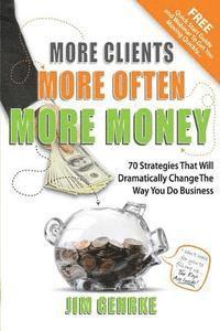 bokomslag More Clients... More Often... More Money: 70 Strategies That Will Dramatically Change The Way You Do Business