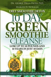 bokomslag Diet Smoothie Detox, 10 Day Green Smoothie Cleanse: Lose up to 10 pounds and 10 years in just 10 days. Could this be your last diet and weight loss bo
