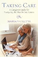 Taking Care: A Caregivers Guide for Navigating the Health Care System 1