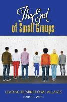 bokomslag The End of Small Groups: Leading Incarnational Villages
