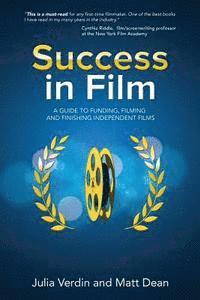 Matt Dean, Julia Verdin - Success in Film: A Guide to Funding, Filming and Finishing Independent Films, Häftad