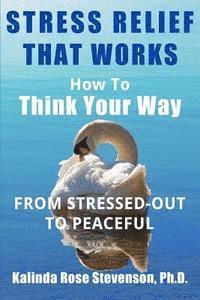 bokomslag Stress Relief That Works: How to Think Your Way From Stressed-Out to Peaceful