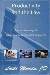 Louis Martin Jd - Productivity and the Law: Productivity is a goal achieved only by contented employees, Häftad