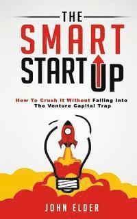 bokomslag The Smart Startup: How To Crush It Without Falling Into The Venture Capital Trap